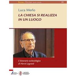 La Chiesa Si Realizza In Un Luogo. L’Itinerario Ecclesiologico Di Hervé Legrand La Chiesa Si Realizza In Un Luogo. L’Itinerario Ecclesiologico Di Hervé Legrand