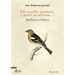 Gli Uccelli Cantano, I Pesci Ascoltano... Sant'antonio Di Padova Gli Uccelli Cantano, I Pesci Ascoltano... Sant'antonio Di Padova
