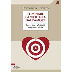Eliminare La Violenza Dall'amore. Percorsi Per Affettività E Sessualità Adulte Eliminare La Violenza Dall'amore. Percorsi Per Affettività E Sessualità Adulte