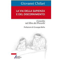 La Via Della Sapienza E Del Discernimento. L'ascolto Nel Libro Dei Proverbi La Via Della Sapienza E Del Discernimento. L'ascolto Nel Libro Dei Proverbi