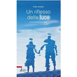 Un Riflesso Della Luce. Il Racconto Di Un'incontro Un Riflesso Della Luce. Il Racconto Di Un'incontro