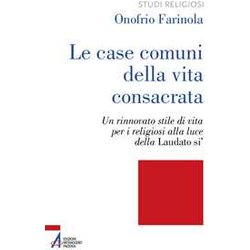 Le Case Comuni Della Vita Consacrata. Un Rinnovato Stile Di Vita Per I Religiosi Alla Luce Della Laudato Si' Le Case Comuni Della Vita Consacrata. Un Rinnovato Stile Di Vita Per I Religiosi Alla Luce Della Laudato Si'