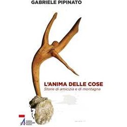 L'anima Delle Cose. Storie Di Amicizia E Di Montagna L'anima Delle Cose. Storie Di Amicizia E Di Montagna