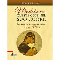 Meditava Queste Cose Nel Suo Cuore. Pregare Con Le Icone Della Vergine Maria. Nuova Ediz. Meditava Queste Cose Nel Suo Cuore. Pregare Con Le Icone Della Vergine Maria. Nuova Ediz.