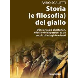 Storia (E Filosofia) Del Giallo. Dalle Origini A Chesterton, Riflessioni E Digressioni Su Un Secolo Di Indagini E Misteri Storia (E Filosofia) Del Giallo. Dalle Origini A Chesterton, Riflessioni E Digressioni Su Un Secolo Di Indagini E Misteri
