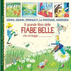 Il Grande Libro Delle Fiabe Belle. Esopo, Grimm, Perrault, La Fontaine, Andersen