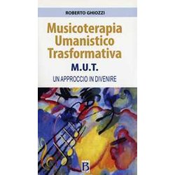 Musicoterapia Umanistico Trasformativa M.U.T. Un Approccio In Divenire Musicoterapia Umanistico Trasformativa M.U.T. Un Approccio In Divenire
