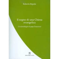 Il Sogno Di Una Chiesa Evangelica. L’Ecclesiologia Di Papa Francesco Il Sogno Di Una Chiesa Evangelica. L’Ecclesiologia Di Papa Francesco