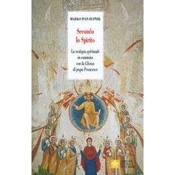 Secondo Lo Spirito. La Teologia Spirituale In Cammino Con La Chiesa Di Papa Francesco. Nuova Ediz.