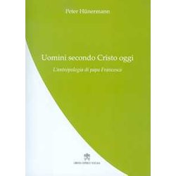 Uomini Secondo Cristo Oggi. L’Antropologia Di Papa Francesco Uomini Secondo Cristo Oggi. L’Antropologia Di Papa Francesco
