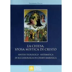 La Chiesa Sposa Mistica Di Cristo. Sintesi Teologico-Sistemica Di Ecclesiologia In Chiave Simbolica La Chiesa Sposa Mistica Di Cristo. Sintesi Teologico-Sistemica Di Ecclesiologia In Chiave Simbolica