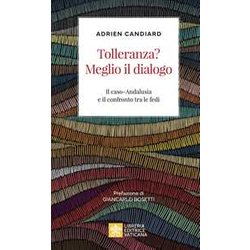 Tolleranza? Meglio Il Dialogo. Il Caso-Andalusia E Il Confronto Tra Le Fedi Tolleranza? Meglio Il Dialogo. Il Caso-Andalusia E Il Confronto Tra Le Fedi