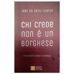Chi Crede Non è Un Borghese. Perché La Santità è Alla Portata Di Tutti Chi Crede Non è Un Borghese. Perché La Santità è Alla Portata Di Tutti