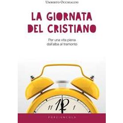 La Giornata Del Cristiano. Per Una Vita Piena Dall’Alba Al Tramonto La Giornata Del Cristiano. Per Una Vita Piena Dall’Alba Al Tramonto