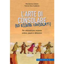 L'arte Di Consolare (Ed Essere Consolati). Per Attraversare Insieme Ombre, Paure E Delusioni L'arte Di Consolare (Ed Essere Consolati). Per Attraversare Insieme Ombre, Paure E Delusioni