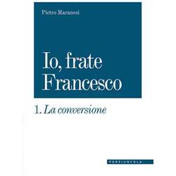 La Conversione. Io, Frate Francesco (Vol. 1) La Conversione. Io, Frate Francesco (Vol. 1)