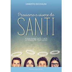 Proviamo A Vivere Da Santi. Istruzioni Per L'uso Proviamo A Vivere Da Santi. Istruzioni Per L'uso