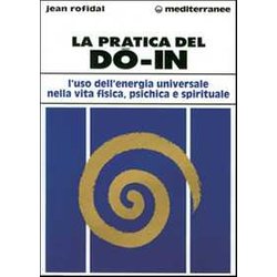 La Pratica Del Do In. L'uso Dell'energia Universale Nella Vita Fisica, Psichica E Spirituale