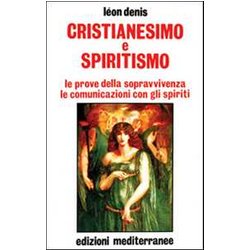 Cristianesimo E Spiritismo. Le Prove Della Sopravvivenza. Le Comunicazioni Con Gli Spiriti Cristianesimo E Spiritismo. Le Prove Della Sopravvivenza. Le Comunicazioni Con Gli Spiriti