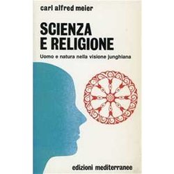 Scienza E Religione. Uomo E Natura Nella Visione Junghiana Scienza E Religione. Uomo E Natura Nella Visione Junghiana