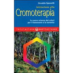 Iniziazione Alla Cromoterapia. La Nuova Scienza Dei Colori Per Il Benessere E La Serenità Iniziazione Alla Cromoterapia. La Nuova Scienza Dei Colori Per Il Benessere E La SerenitÃ