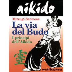 Aikido. La Via Del Budo. I Principi Dell'aikido Aikido. La Via Del Budo. I Principi Dell'aikido