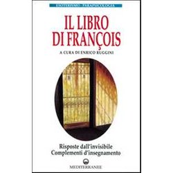 Il Libro Di FrançOis. Risposte Dall'invisibile E Complementi D'insegnamento Il Libro Di FrançOis. Risposte Dall'invisibile E Complementi D'insegnamento