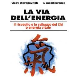 La Via Dell'energia. Il Risveglio E Lo Sviluppo Del Ch'i O Energia Vitale La Via Dell'energia. Il Risveglio E Lo Sviluppo Del Ch'i O Energia Vitale