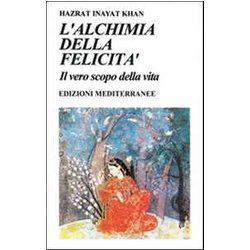 L'alchimia Della Felicità . Il Vero Scopo Della Vita L'alchimia Della Felicità . Il Vero Scopo Della Vita