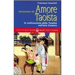Iniziazione All'amore Taoista. La Realizzazione Della Totalità Nell'atto Dell'amore