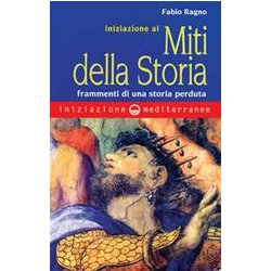 Iniziazione Ai Miti Della Storia. Frammenti Di Una Storia Perduta Iniziazione Ai Miti Della Storia. Frammenti Di Una Storia Perduta
