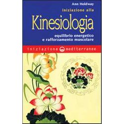 Iniziazione Alla Kinesiologia. Equilibrio Energetico E Rafforzamento Muscolare Iniziazione Alla Kinesiologia. Equilibrio Energetico E Rafforzamento Muscolare