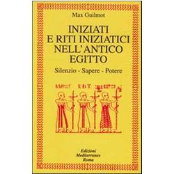 Iniziati E Riti Iniziatici Nell'antico Egitto. Silenzio, Sapere, Potere Iniziati E Riti Iniziatici Nell'antico Egitto. Silenzio, Sapere, Potere