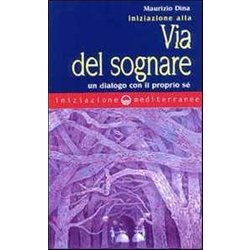 Iniziazione Alla Via Del Sognare. Un Dialogo Con Il Proprio Sé