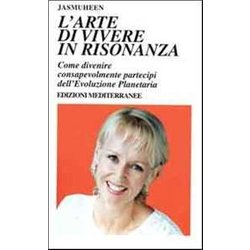 L'arte Di Vivere In Risonanza. Come Divenire Consapevolmente Partecipi Dell'evoluzione Planetaria L'arte Di Vivere In Risonanza. Come Divenire Consapevolmente Partecipi Dell'evoluzione Planetaria
