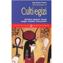 Iniziazione Ai Culti Egizi. Divinità , Simboli, Rituali, Magia, Amuleti, Invocazioni Iniziazione Ai Culti Egizi. Divinità , Simboli, Rituali, Magia, Amuleti, Invocazioni