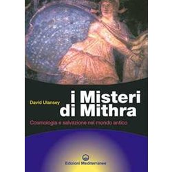 I Misteri Di Mithra. Cosmologia E Salvezza Nel Mondo Antico I Misteri Di Mithra. Cosmologia E Salvezza Nel Mondo Antico