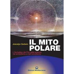 Il Mito Polare. L'archetipo Dei Poli Nella Scienza, Nel Simbolismo E Nell'occultismo Il Mito Polare. L'archetipo Dei Poli Nella Scienza, Nel Simbolismo E Nell'occultismo