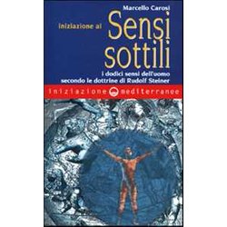 Iniziazione Ai Sensi Sottili. I Dodici Sensi Dell'uomo Secondo Le Dottrine Di Rudolf Steiner