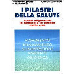 I Pilastri Della Salute. Come Migliorare La Qualità E La Durata Della Vita