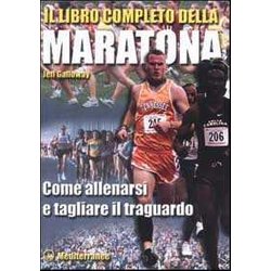 Il Libro Completo Della Maratona. Come Allenarsi E Tagliare Il Traguardo Il Libro Completo Della Maratona. Come Allenarsi E Tagliare Il Traguardo