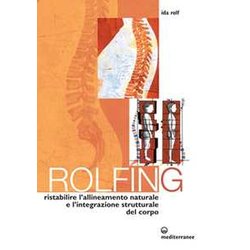 Rolfing. Il Metodo Per Ristabilire L'allineamento Naturale E L'integrazione Strutturale Del Corpo Umano Per Ottenere Vitalità E Benessere Rolfing. Il Metodo Per Ristabilire L'allineamento Naturale E L'integrazione Strutturale Del Corpo Umano Per Ottenere Vitalità E Benessere