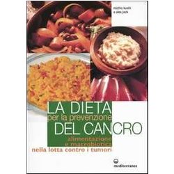 La Dieta Per La Prevenzione Del Cancro. Alimentazione E Macrobiotica Nella Lotta Contro Il Cancro La Dieta Per La Prevenzione Del Cancro. Alimentazione E Macrobiotica Nella Lotta Contro Il Cancro