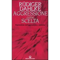 Aggressione Come Scelta. Repressione Dell'aggressività E Malattia Aggressione Come Scelta. Repressione Dell'aggressività E Malattia