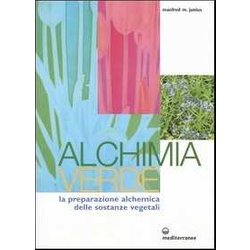 Alchimia verde. La preparazione alchemica delle sostanze vegetali