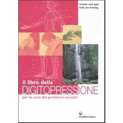 Il Libro Della Digitopressione Per La Cura Dei Problemi Emotivi. Ediz. Illustrata Il Libro Della Digitopressione Per La Cura Dei Problemi Emotivi. Ediz. Illustrata