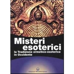 Misteri Esoterici. La Tradizione Ermetico-Esoterica In Occidente Misteri Esoterici. La Tradizione Ermetico-Esoterica In Occidente