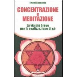 Concentrazione E Meditazione. La Via Più Breve Per La Realizzazione Di Sé Concentrazione E Meditazione. La Via Più Breve Per La Realizzazione Di Sé