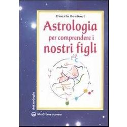 Astrologia Per Comprendere I Nostri Figli. Ediz. Illustrata Astrologia Per Comprendere I Nostri Figli. Ediz. Illustrata