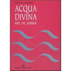 Acqua Divina. Miti, Riti, Simboli Acqua Divina. Miti, Riti, Simboli